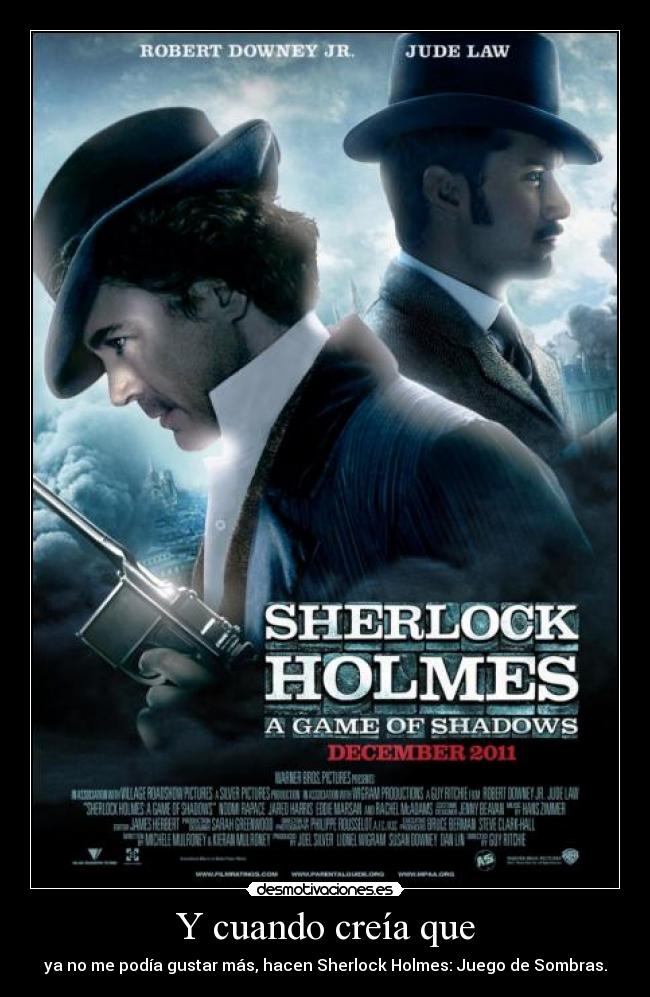 Y cuando creía que - ya no me podía gustar más, hacen Sherlock Holmes: Juego de Sombras.