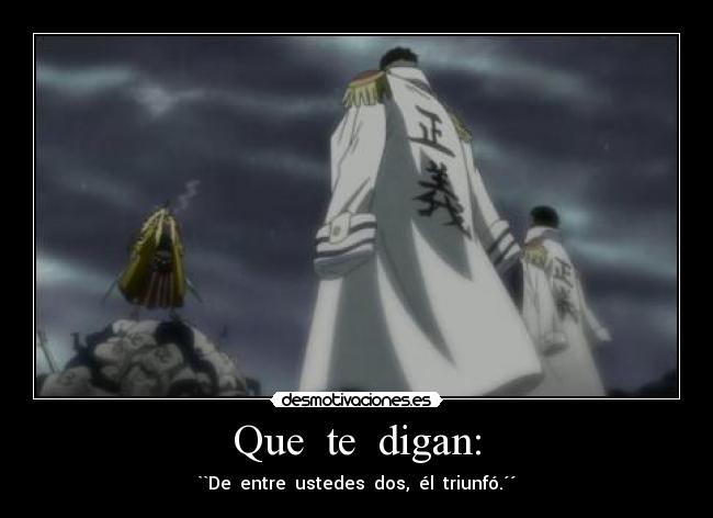 Que te digan: - ``De entre ustedes dos, él triunfó.´´