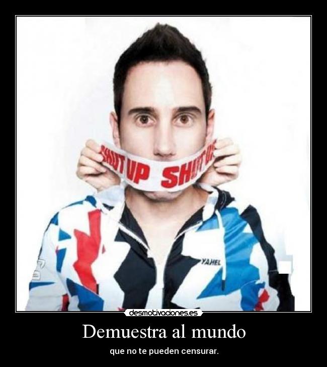 Demuestra al mundo - que no te pueden censurar.