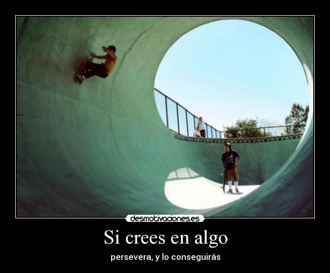 Si crees en algo - persevera, y lo conseguirás