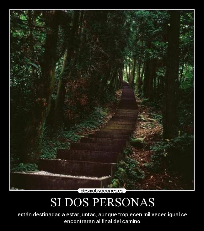 SI DOS PERSONAS - están destinadas a estar juntas, aunque tropiecen mil veces igual se
encontraran al final del camino♥