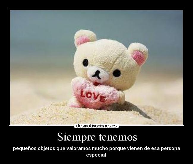 Siempre tenemos - pequeños objetos que valoramos mucho porque vienen de esa persona especial ♥