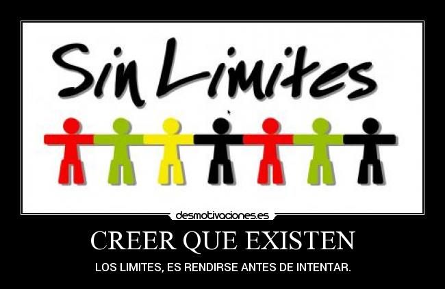 CREER QUE EXISTEN - LOS LIMITES, ES RENDIRSE ANTES DE INTENTAR.