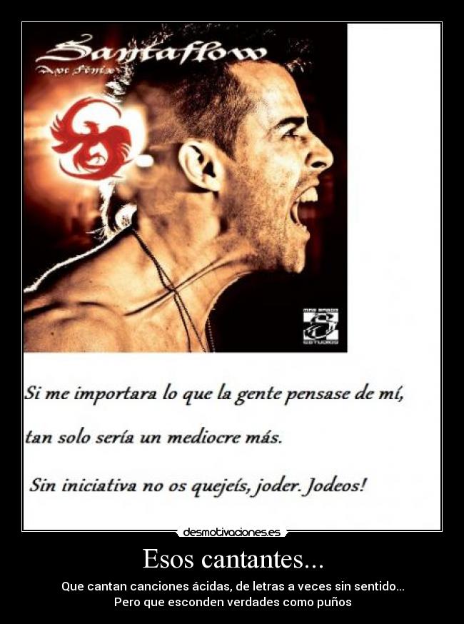 Esos cantantes... - Que cantan canciones ácidas, de letras a veces sin sentido...
Pero que esconden verdades como puños