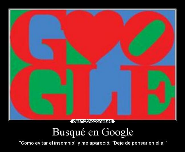 Busqué en Google - Como evitar el insomnio y me apareció; Deje de pensar en ella♥