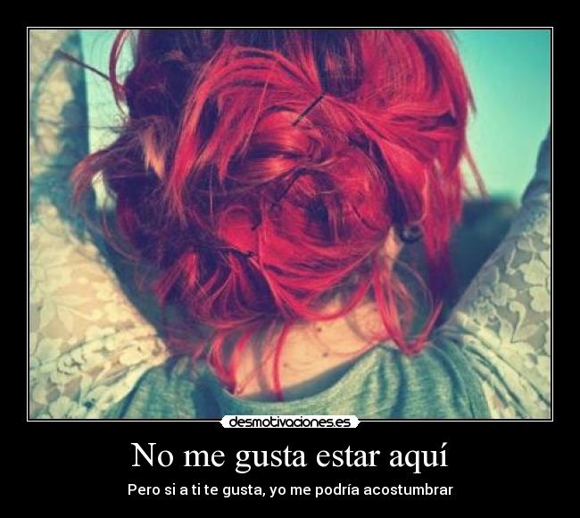 No me gusta estar aquí - Pero si a ti te gusta, yo me podría acostumbrar