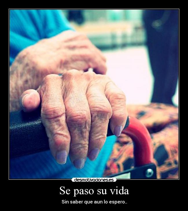 Se paso su vida - Sin saber que aun lo espero..