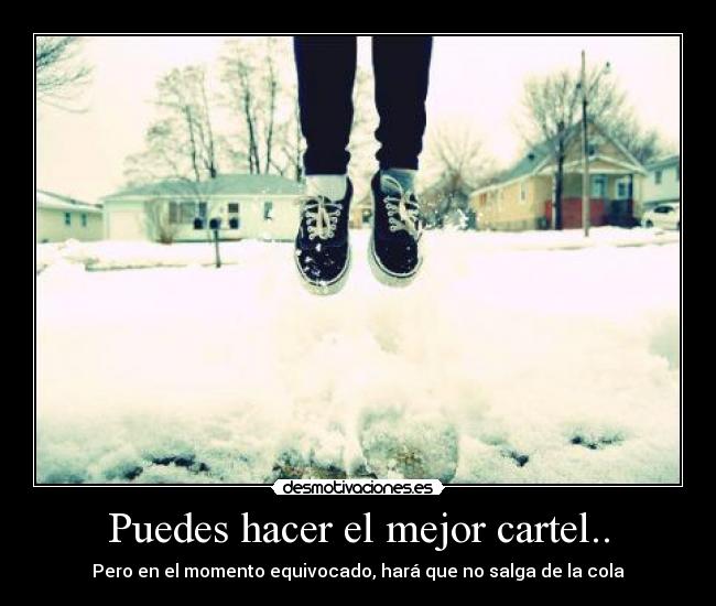 Puedes hacer el mejor cartel.. - Pero en el momento equivocado, hará que no salga de la cola
