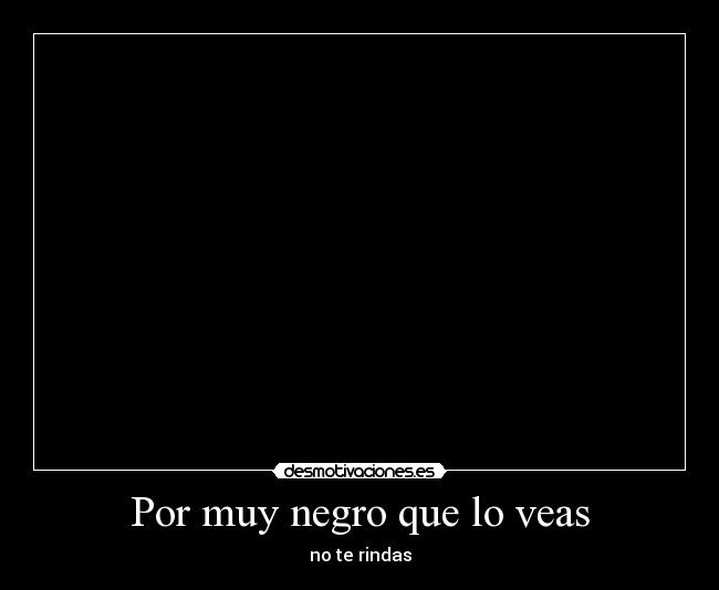 Por muy negro que lo veas -