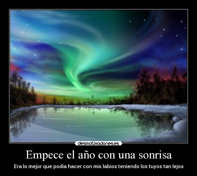 Empece el año con una sonrisa - Era lo mejor que podia hacer con mis labios teniendo los tuyos tan lejos