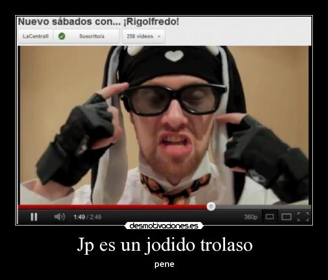 Jp es un jodido trolaso - pene