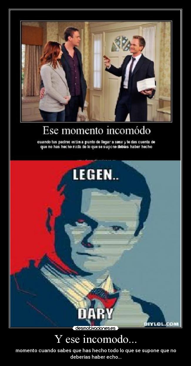 Y ese incomodo... - momento cuando sabes que has hecho todo lo que se supone que no
deberías haber echo...