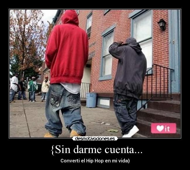 {Sin darme cuenta... - Converti el Hip Hop en mi vida}