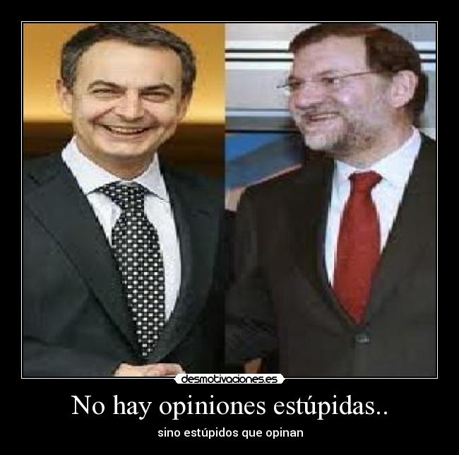 No hay opiniones estúpidas.. - sino estúpidos que opinan