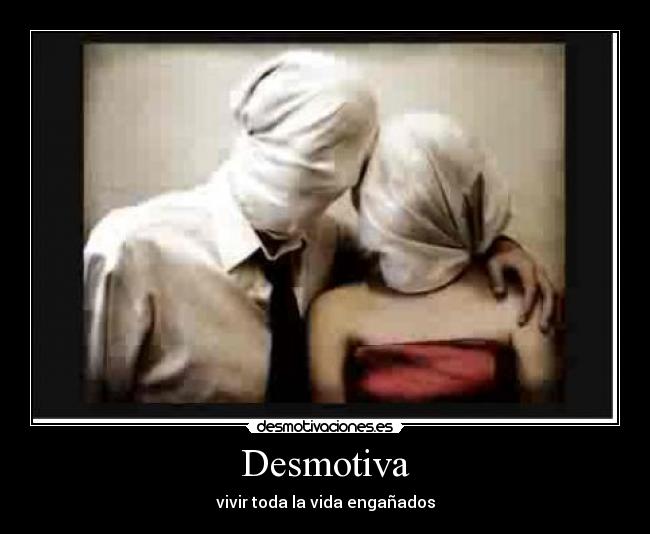 Desmotiva - vivir toda la vida engañados
