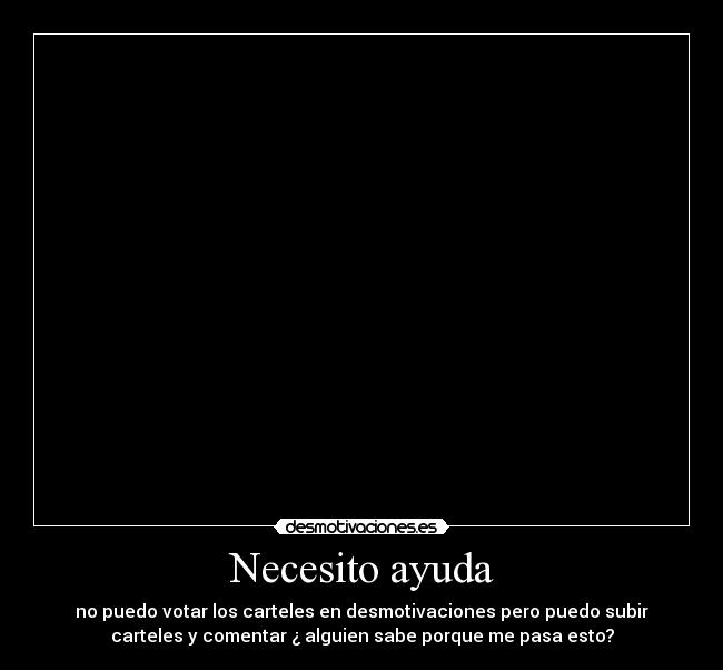 Necesito ayuda - no puedo votar los carteles en desmotivaciones pero puedo subir
carteles y comentar ¿ alguien sabe porque me pasa esto?