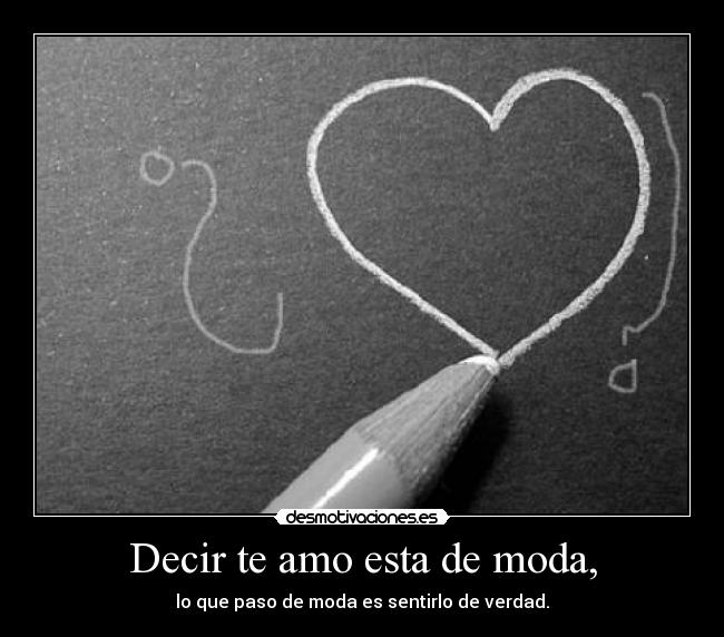 Decir te amo esta de moda, - 
