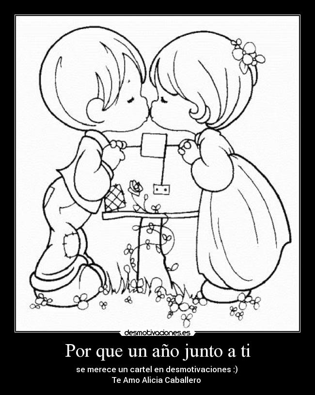 Por que un año junto a ti - se merece un cartel en desmotivaciones :)
Te Amo Alicia Caballero
