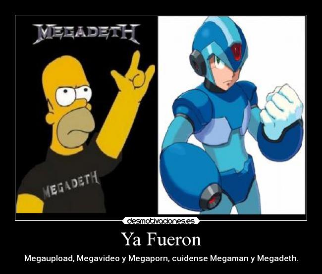 Ya Fueron - Megaupload, Megavideo y Megaporn, cuidense Megaman y Megadeth.