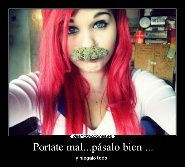 Portate mal...pásalo bien ... - y niegalo todo !