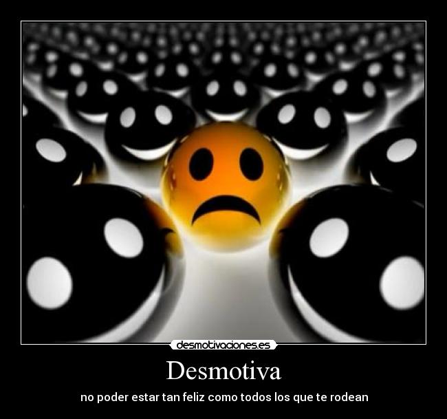 Desmotiva - no poder estar tan feliz como todos los que te rodean