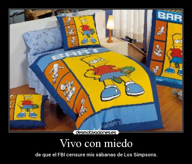 Vivo con miedo - de que el FBI censure mis sábanas de Los Simpsons.
