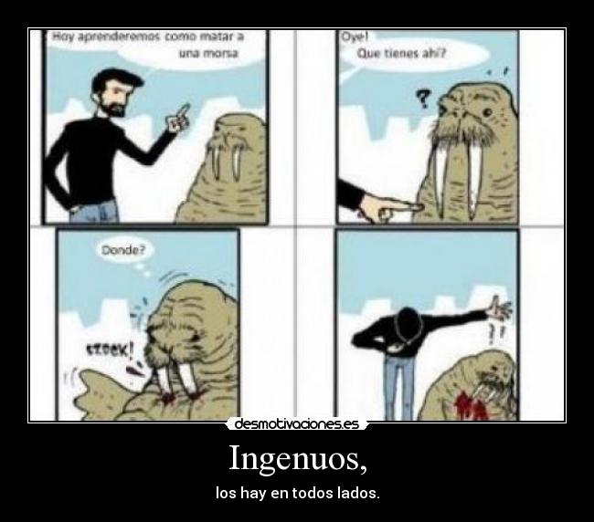 Ingenuos, - los hay en todos lados.