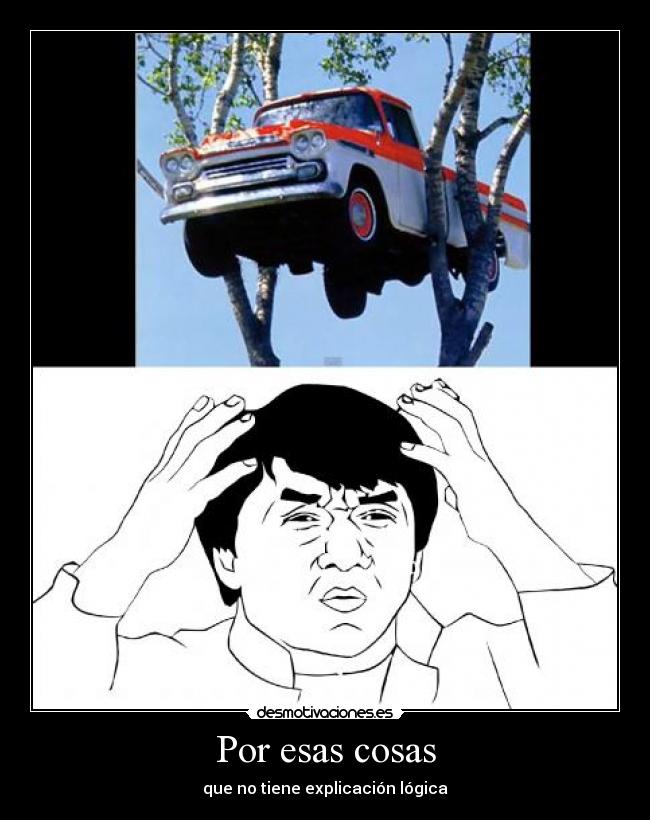 Por esas cosas - que no tiene explicación lógica