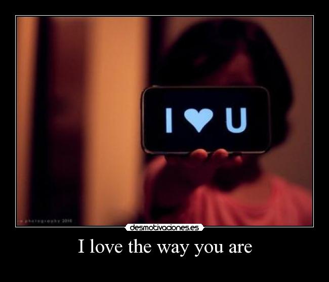 I love the way you are - 