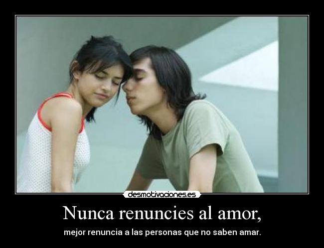 Nunca renuncies al amor, -