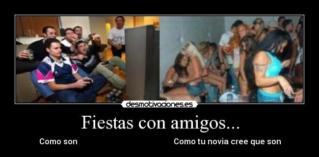 Fiestas con amigos... - Como son Como tu novia cree que son