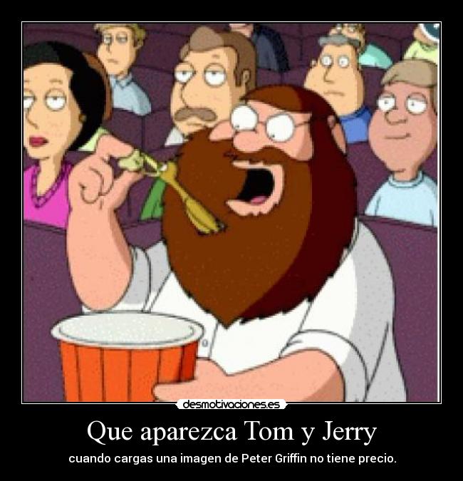 Que aparezca Tom y Jerry - cuando cargas una imagen de Peter Griffin no tiene precio.