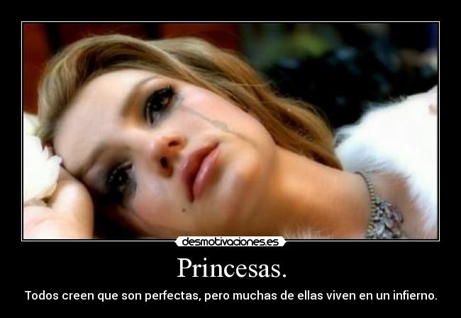 Princesas. - Todos creen que son perfectas, pero muchas de ellas viven en un infierno.