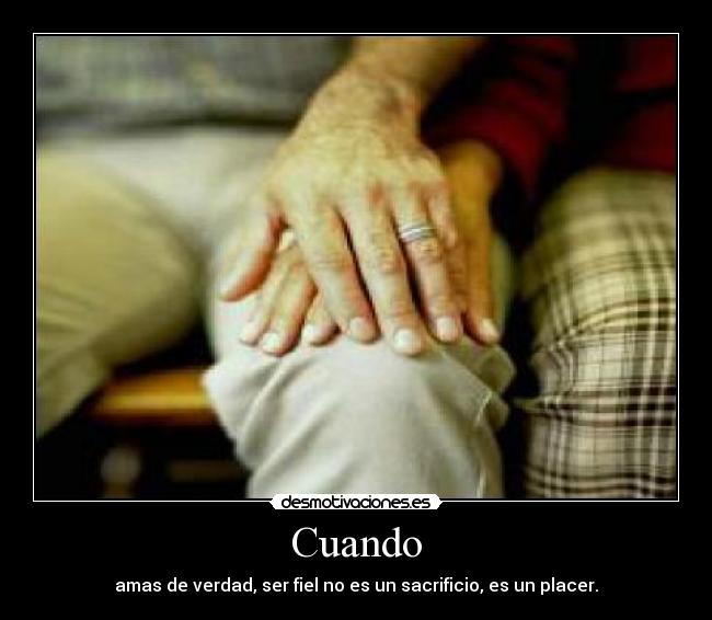 Cuando - amas de verdad, ser fiel no es un sacrificio, es un placer.