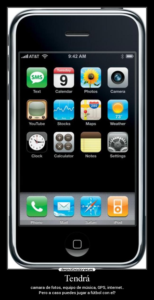 Tendrá - camara de fotos, equipo de música, GPS, internet..
Pero a caso puedes jugar a fútbol con el?
