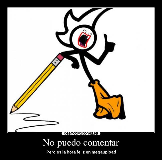 No puedo comentar - Pero es la hora feliz en megaupload