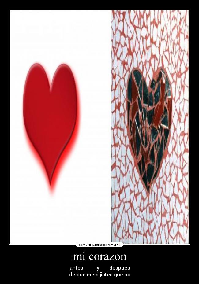 mi corazon - antes y despues
de que me dijistes que no