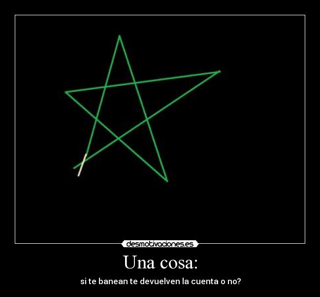 Una cosa: - si te banean te devuelven la cuenta o no?