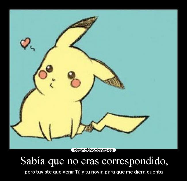 Sabía que no eras correspondido, - 