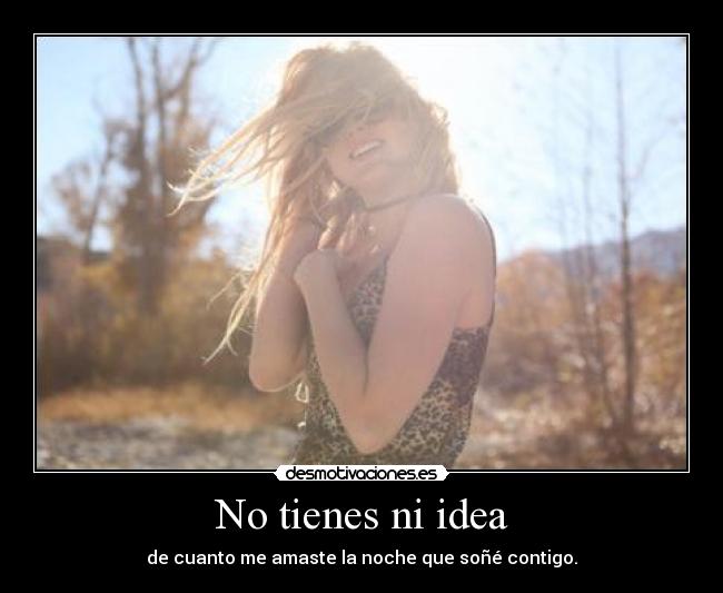 No tienes ni idea -