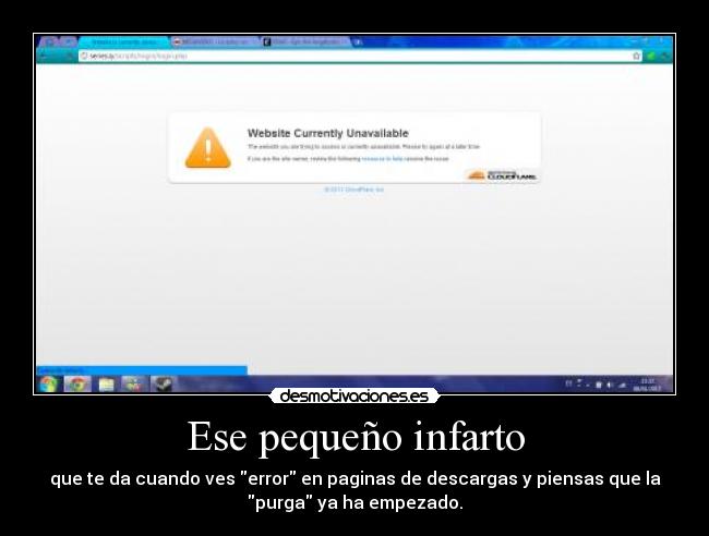 Ese pequeño infarto - que te da cuando ves error en paginas de descargas y piensas que la
purga ya ha empezado.