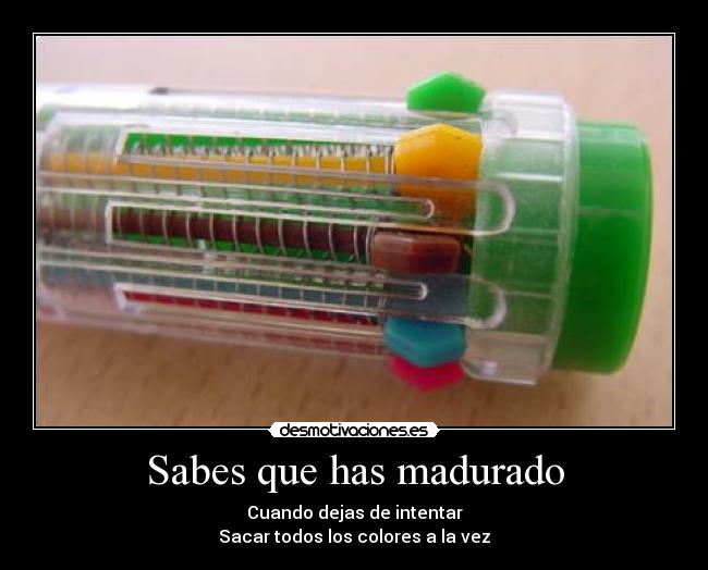 Sabes que has madurado - Cuando dejas de intentar
Sacar todos los colores a la vez