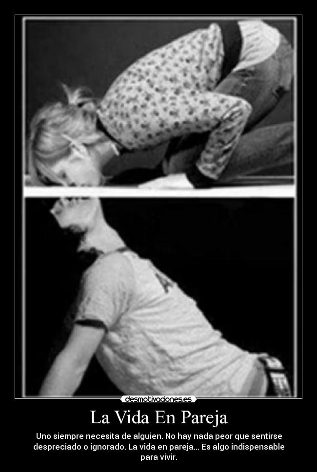 La Vida En Pareja - Uno siempre necesita de alguien. No hay nada peor que sentirse
despreciado o ignorado. La vida en pareja... Es algo indispensable
para vivir.