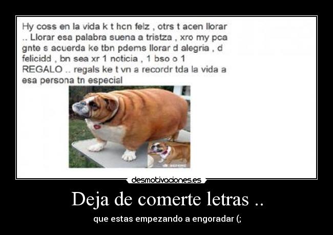 Deja de comerte letras .. - que estas empezando a engoradar (;