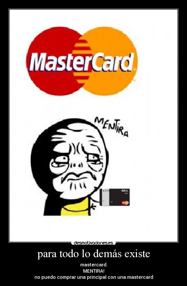 para todo lo demás existe - mastercard.
MENTIRA!
no puedo comprar una principal con una mastercard