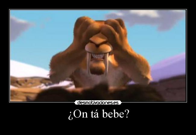 ¿On tá bebe? -