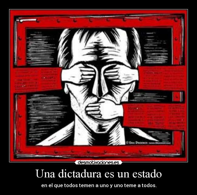 Una dictadura es un estado - en el que todos temen a uno y uno teme a todos.