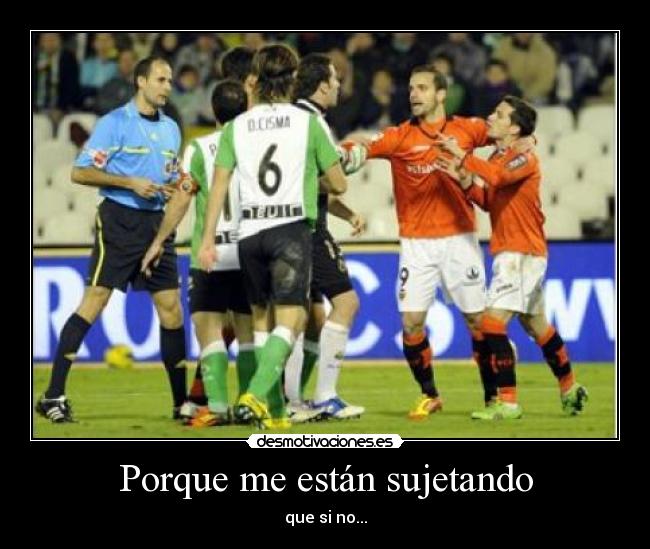 Porque me están sujetando -