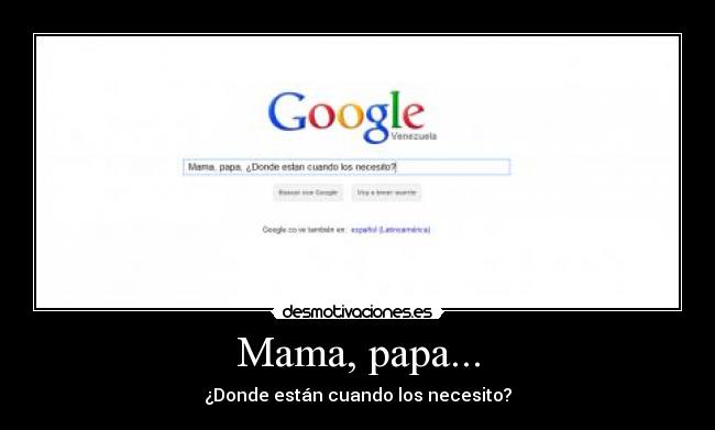 Mama, papa... - ¿Donde están cuando los necesito?