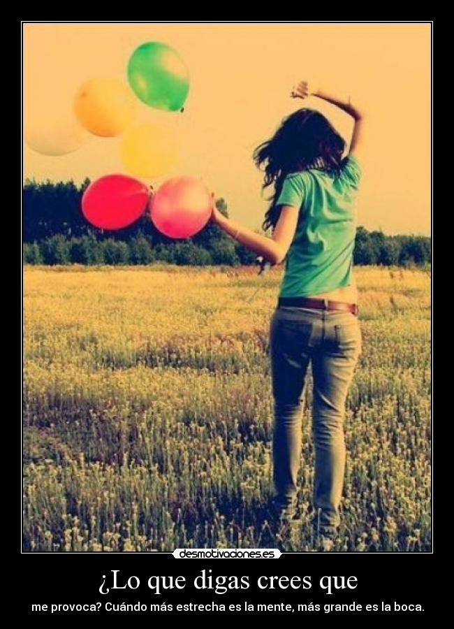 ¿Lo que digas crees que -